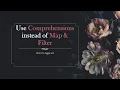 Use Comprehensions instead of Map Filter