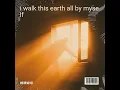 i walk this earth all by myself (cover: EKKSTACY)