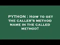 PYTHON How to get the caller s method name in the called method