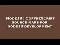 NodeJS CoffeeScript source maps for nodeJS development