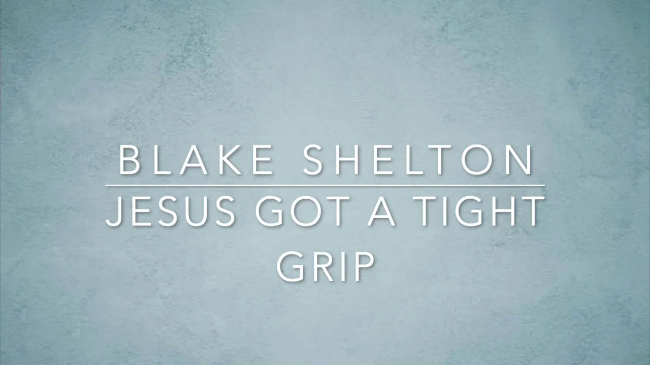 Blake Shelton - Jesus Got A Tight Grip (Lyrics) Blake Shelton - Jesus Got A Tight Grip (Lyrics)