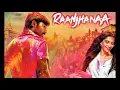 Raanjhanaa - Raanjhanaa (2013) - Jaswinder Singh & Shiraz Uppal - AR Rahman -320Kbps