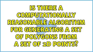 Is there a computationally reasonable algorithm for generating a set of polygons from a set of
