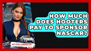 How Much Does Hooters Pay To Sponsor NASCAR - Pit Stop Chronicles