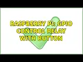 Raspberry Pi GPIO control relay with button 2 Solutions