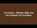 Django Reset SQLite database in Django