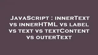 JavaScript innerText vs innerHTML vs label vs text vs textContent vs outerText