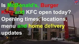 Is McDonald s Burger King and KFC open today Opening times locations menu and home delivery upd