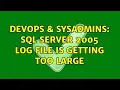 DevOps SysAdmins SQL Server 2005 log file is getting too large 2 Solutions