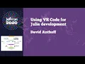 JuliaCon 2020 Using VS Code for Julia development David Anthoff