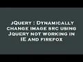 jQuery Dynamically change image src using Jquery not working in IE and firefox