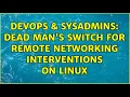 DevOps SysAdmins dead man s switch for remote networking interventions on Linux 4 Solutions