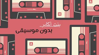 بنت اكابر بدون موسيقى  بنت اكابر بدون موسيقى