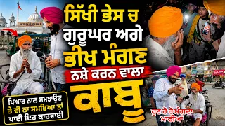 ਸਿੱਖੀ ਭੇਸ ਚ ਗੁਰੂਘਰ ਅਗੇ ਭੀਖ ਮੰਗ ਨ+ਸ਼ੇ ਕਰਨ ਵਾਲਾ ਕਾਬੂਪਿਆਰ ਨਾਲ ਸਮਝਾਉਣ ਤੇ ਵੀ ਨਾ ਸਮਝਿਆ ਤਾ ਪਾਈ ਇਹ ਕਾਰਵਾਈ