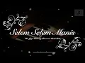 Download Lagu SELEM SELEM MANIS-LIRIK