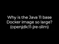 Java Why is the Java 11 base Docker image so large openjdk 11-jre-slim 5solution