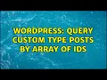 Wordpress Query custom type posts by array of IDs