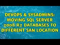 DevOps SysAdmins Moving SQL Server 2008 R2 Databases to Different SAN location 2 Solutions