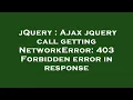 jQuery Ajax jquery call getting NetworkError 403 Forbidden error in response