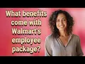 What benefits come with Walmart s employee package