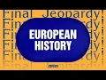 European History Final Jeopardy JEOPARDY