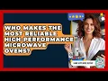 Who Makes the Most Reliable High-Performance Microwave Ovens Home Appliance Report