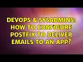 DevOps SysAdmins How to configure postfix to deliver emails to an app 2 Solutions