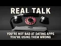 You re Not Bad at Dating Apps You re Using Them Wrong REAL TALK