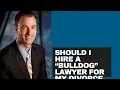 Should I hire a bulldog lawyer for my divorce