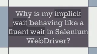 Why is my implicit wait behaving like a fluent wait in Selenium WebDriver