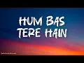 Hum Bas Tere Hain (LYRICS)- B Praak | Jab Tak Jiyenge Tere Hi Rahenge | Ek Deewane Ki Deewaniyat 