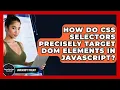 How Do CSS Selectors Precisely Target DOM Elements In JavaScript - JavaScript Toolkit