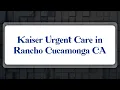 Top 10 Kaiser Urgent Care in Rancho Cucamonga CA