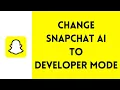 How to Change Snapchat AI to Developer Mode