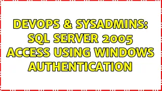 DevOps SysAdmins SQL Server 2005 access using Windows Authentication 2 Solutions