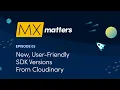 New User-Friendly SDK Versions from Cloudinary - MX Matters Episode