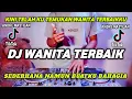 Download Lagu DJ WANITA TERBAIK REMIX | VIRAL TIKTOK FULL BASS TERBARU 2024