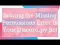 Solving the Missing Permissions Error in Your Discord py Bot