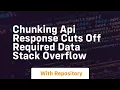 chunking api response cuts off required data stack overflow