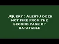 jQuery Alert does not fire from the second page of datatable