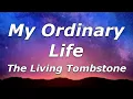 Download Lagu The Living Tombstone - My Ordinary Life (Lyrics) - \