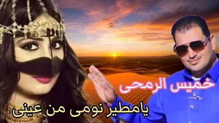 خميس الرمحى يامطير نومى من عينى     ياواخد عقلى ريحنى    دندنها