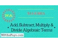 Add Subtract Multiply and Divide Algebraic Terms