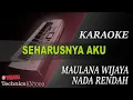 SEHARUSNYA AKU - MAULANA WIJAYA || KARAOKE  NADA RENDAH