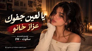 يالعين جفوك عزاز خانو    يالعين انسيهم   اغاني ترند تيك توك         مطلوبه اكثر شي  دندنها