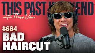 Bad Haircut | This Past Weekend w/ Theo Von #684