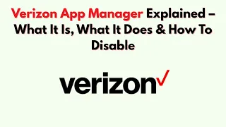 Verizon App Manager Explained - What It Is What It Does How To Disable