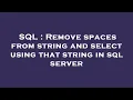 SQL Remove spaces from string and select using that string in sql server