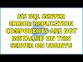 MS SQL Server Error Replication components are not installed on this server on Ubuntu