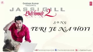 Teri Je Na Hoyi Song By Jassi Gill || Batchmate 2